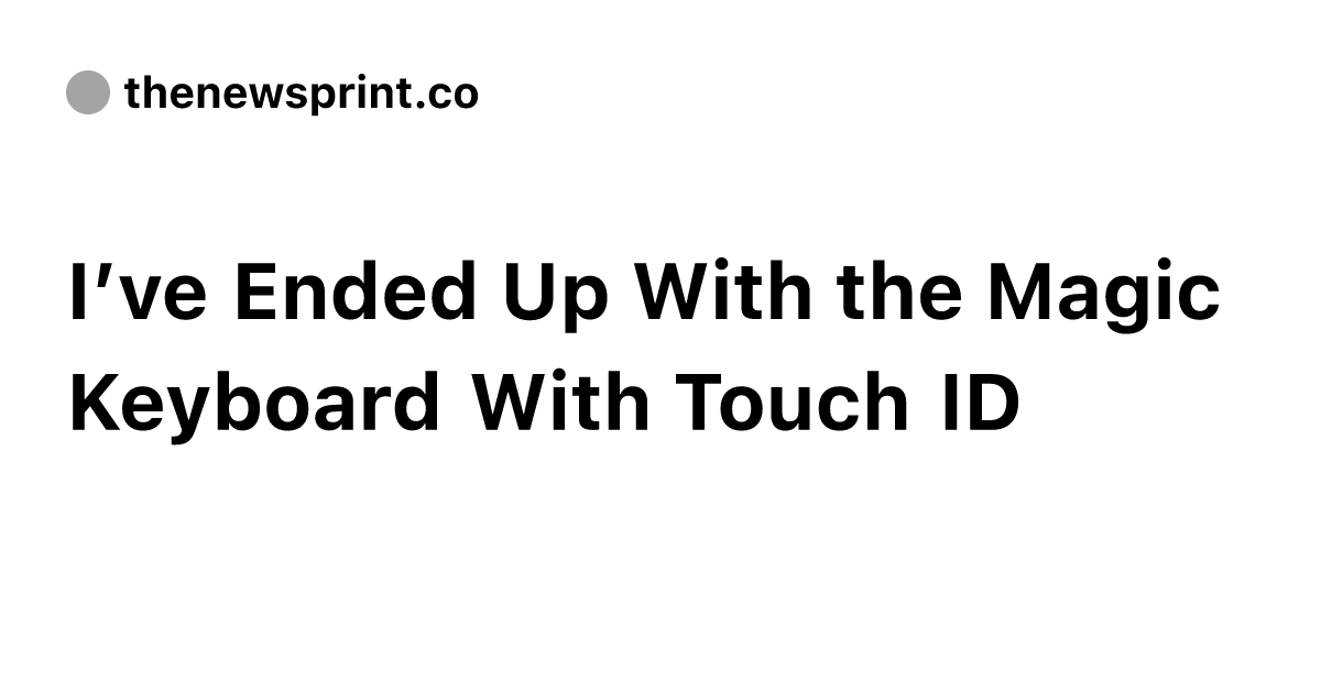 I've Ended Up With the Magic Keyboard With Touch ID - The I've Ended Up With the Magic Keyboard With Touch ID - The